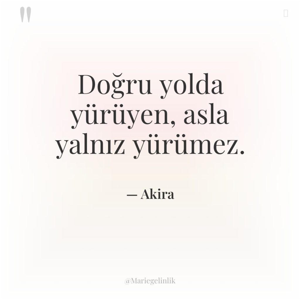 Doğru yolda yürüyen, asla yalnız yürümez.