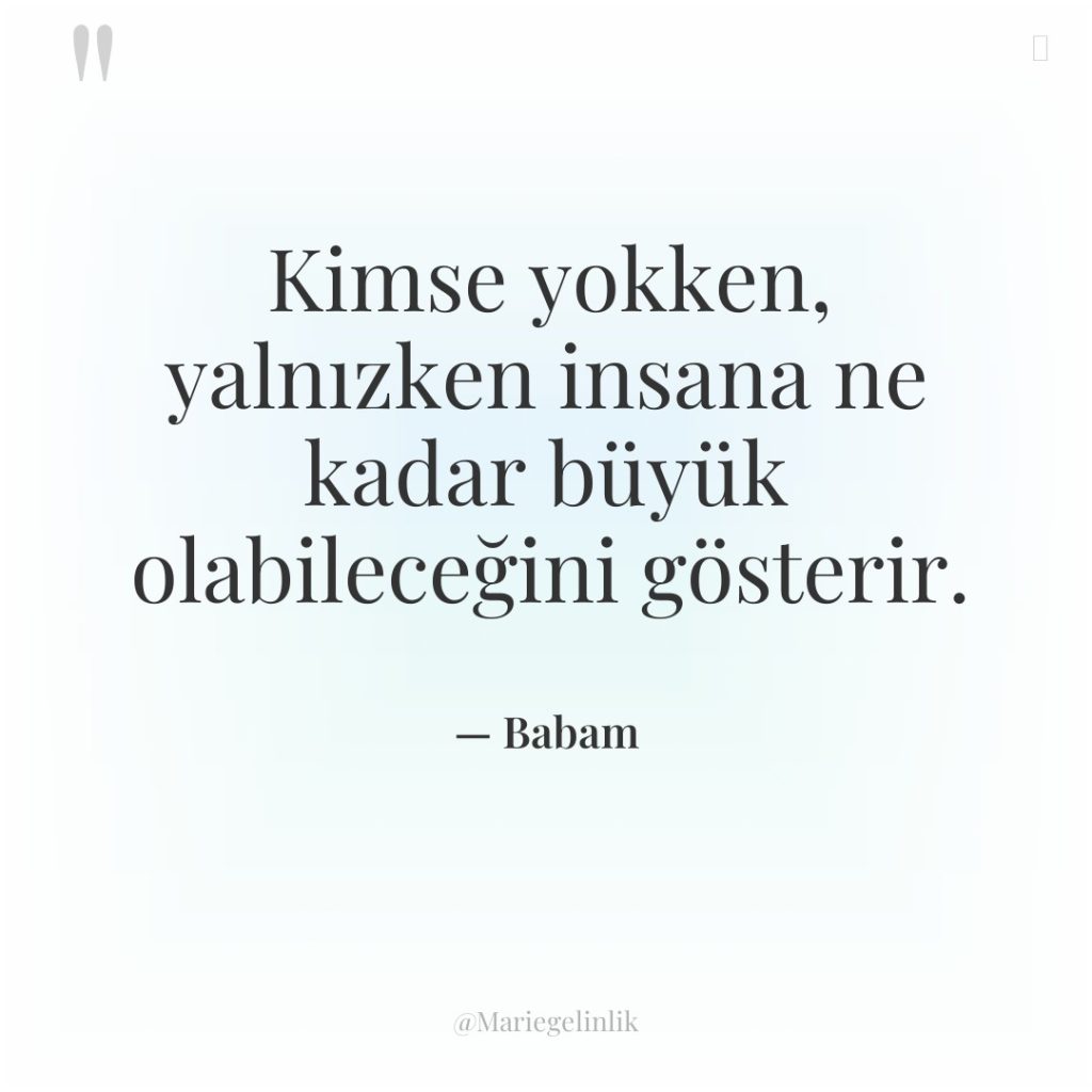 Kimse yokken, yalnızken insana ne kadar büyük olabileceğini gösterir.