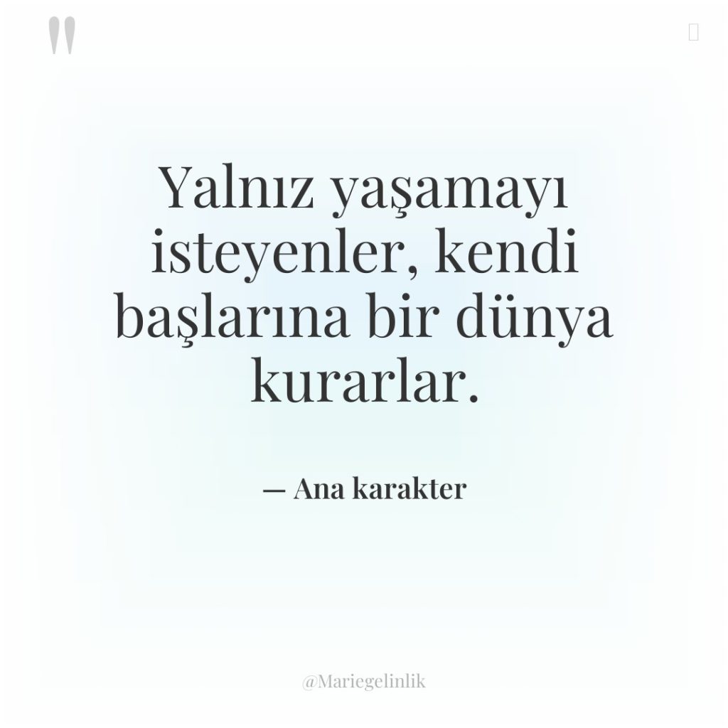 Yalnız yaşamayı isteyenler, kendi başlarına bir dünya kurarlar.