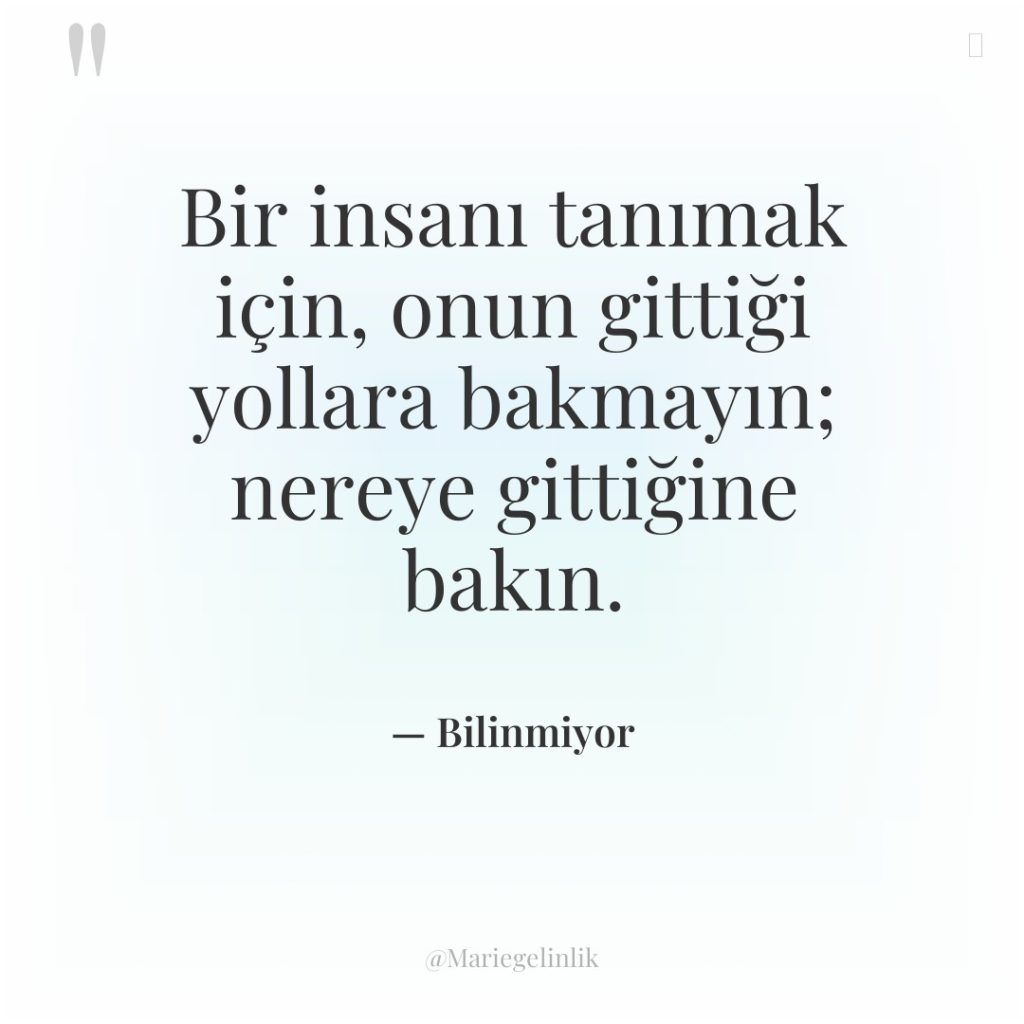 Bir insanı tanımak için, onun gittiği yollara bakmayın; nereye gittiğine…