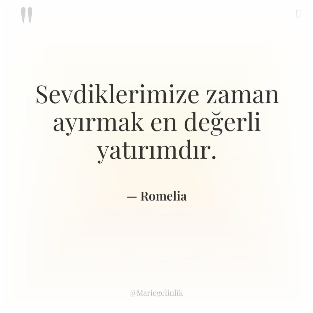 Sevdiklerimize zaman ayırmak en değerli yatırımdır.