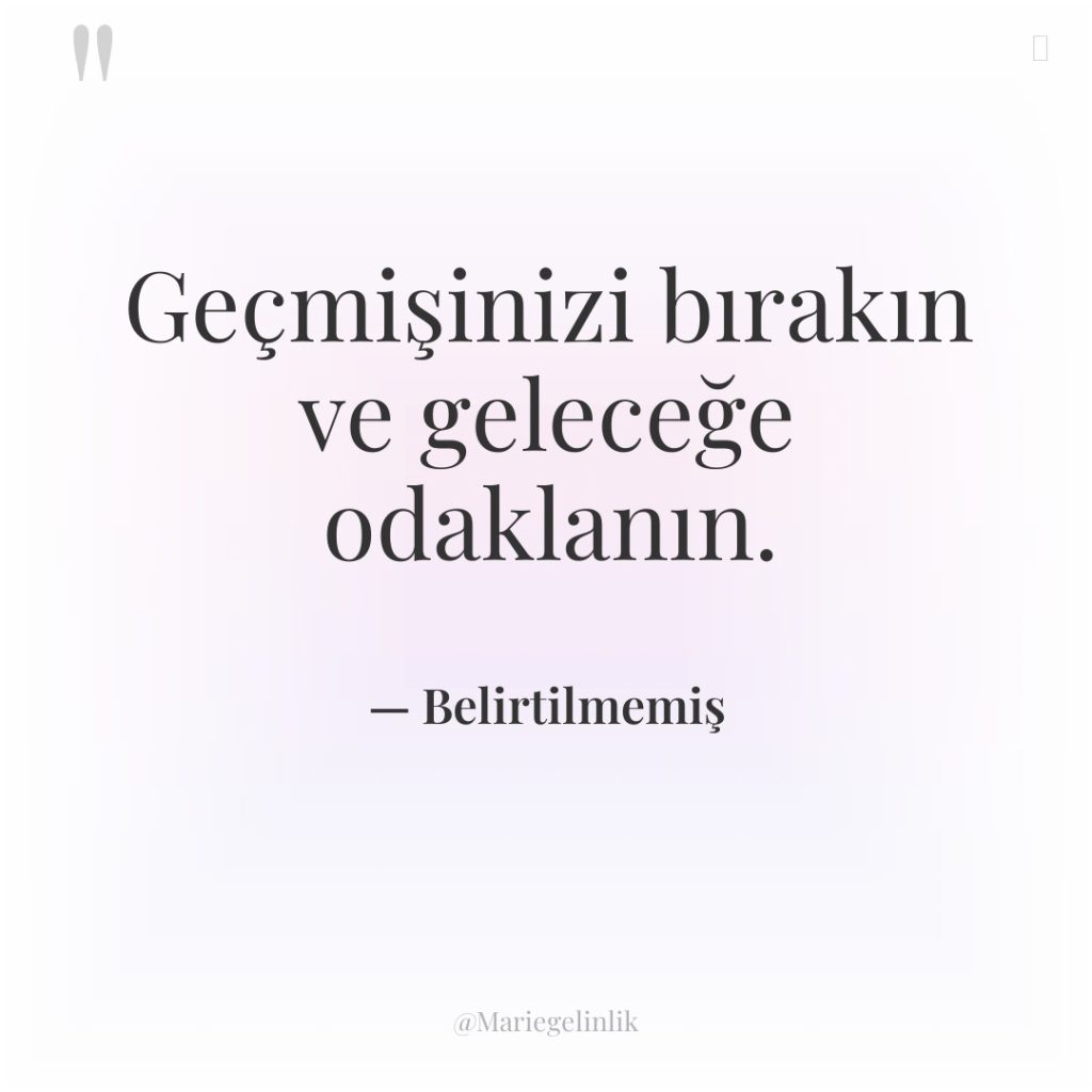 Geçmişinizi bırakın ve geleceğe odaklanın.