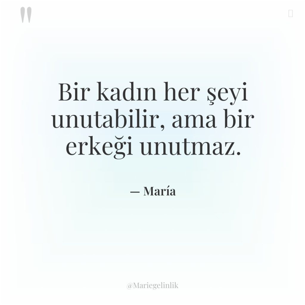 Bir kadın her şeyi unutabilir, ama bir erkeği unutmaz.