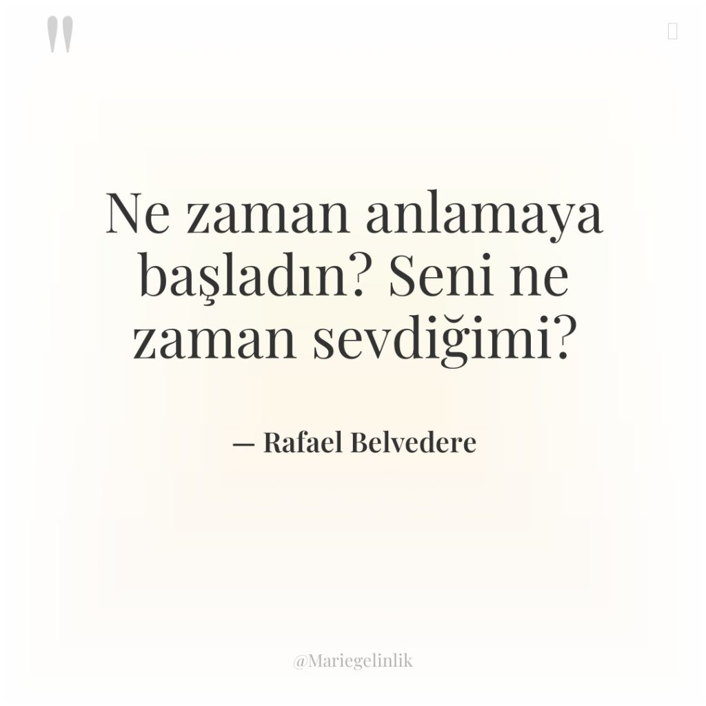 Ne zaman anlamaya başladın? Seni ne zaman sevdiğimi?