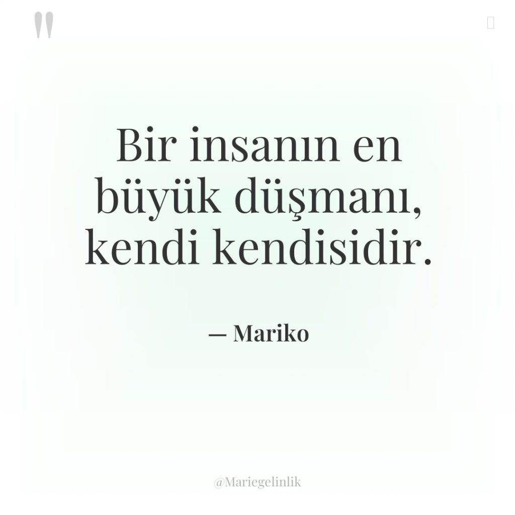 Bir insanın en büyük düşmanı, kendi kendisidir.