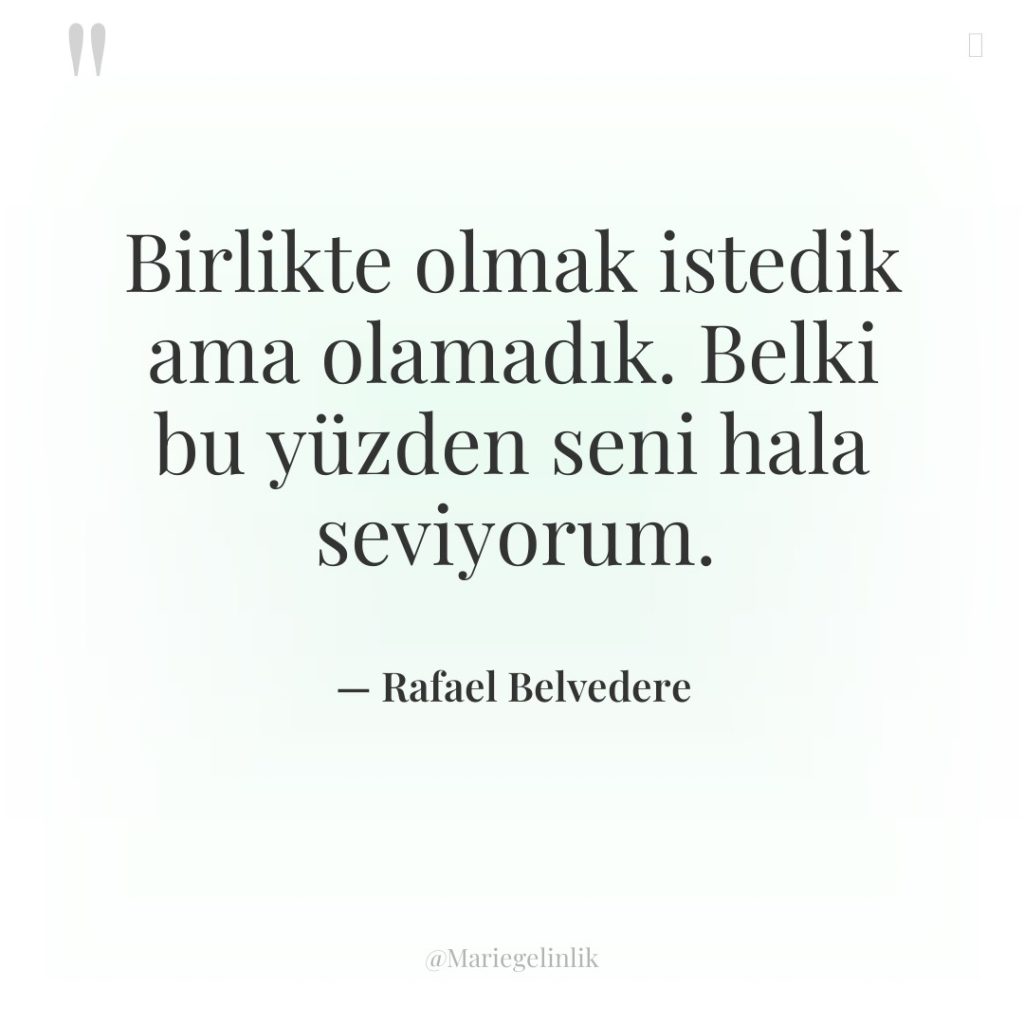 Birlikte olmak istedik ama olamadık. Belki bu yüzden seni hala…