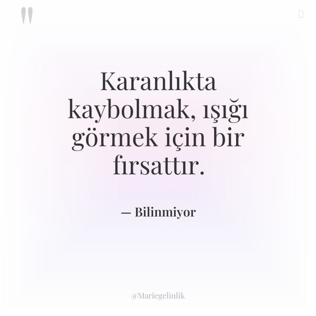 Karanlıkta kaybolmak, ışığı görmek için bir fırsattır.