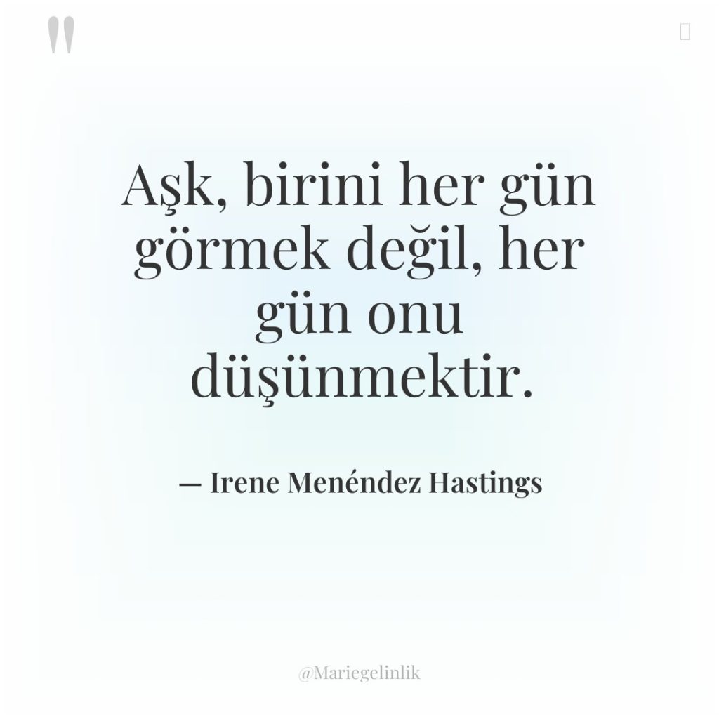 Aşk, birini her gün görmek değil, her gün onu düşünmektir.