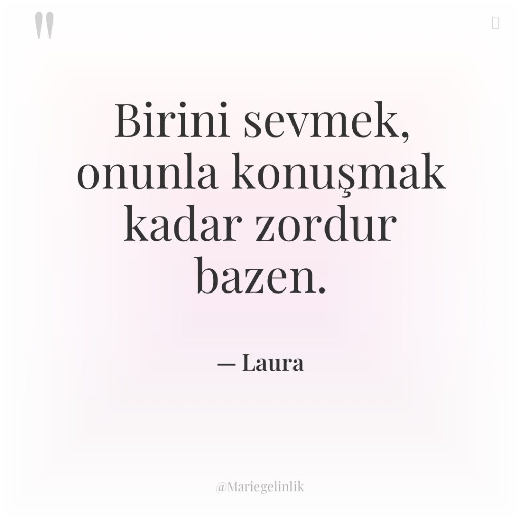 Birini sevmek, onunla konuşmak kadar zordur bazen.