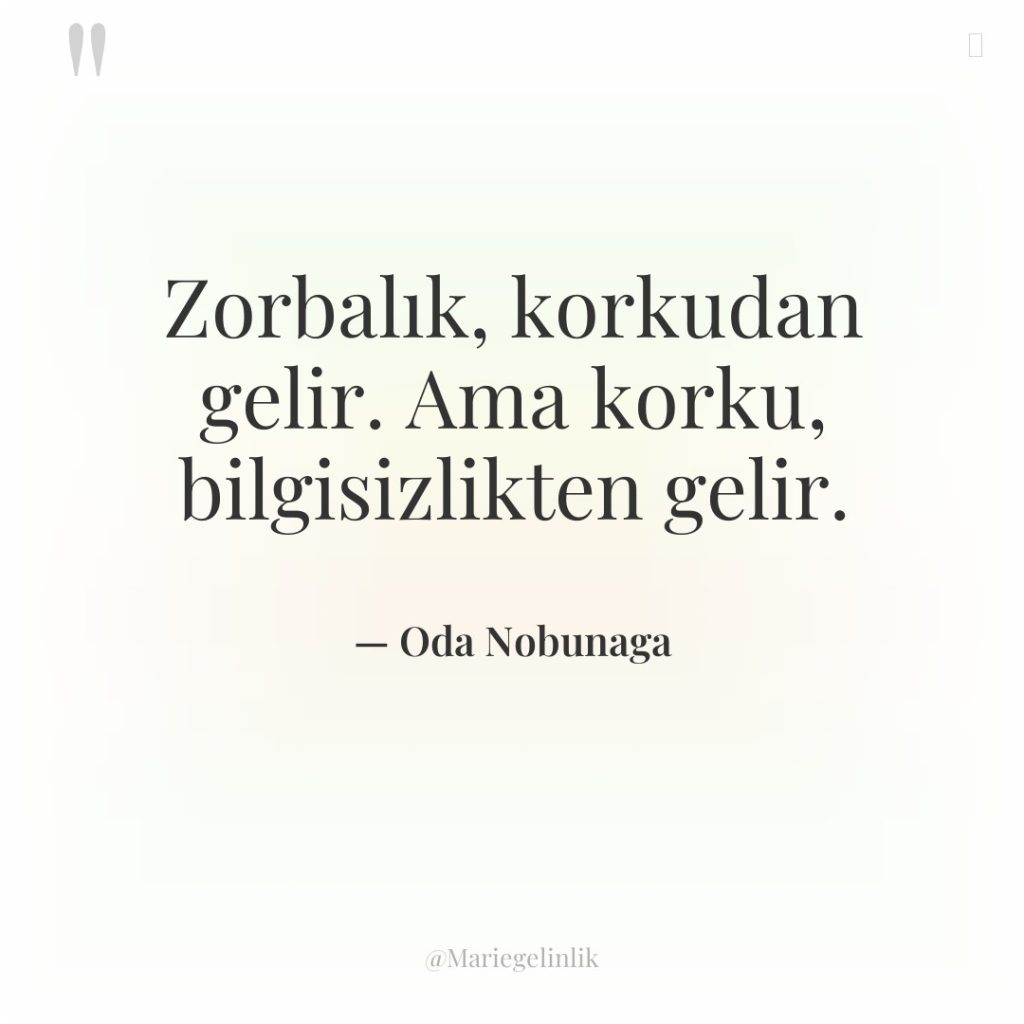 Zorbalık, korkudan gelir. Ama korku, bilgisizlikten gelir.