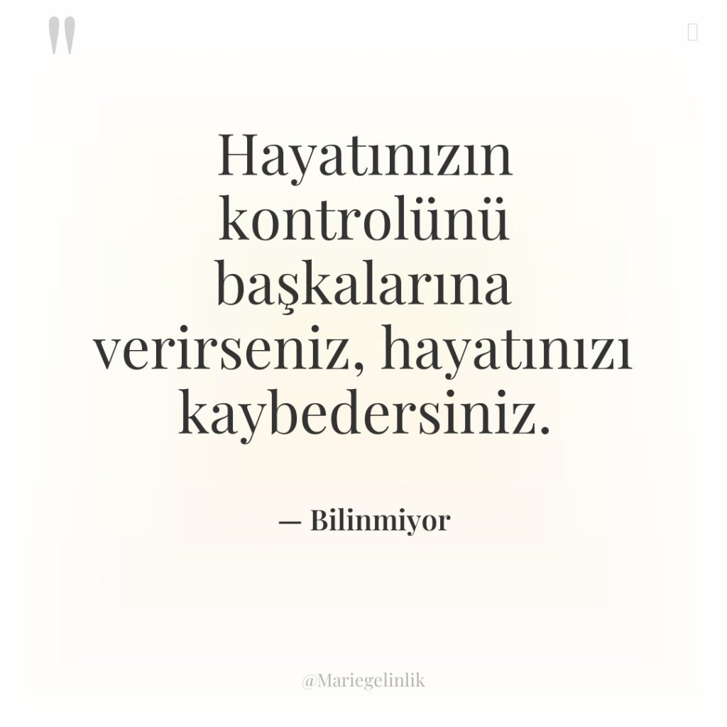 Hayatınızın kontrolünü başkalarına verirseniz, hayatınızı kaybedersiniz.