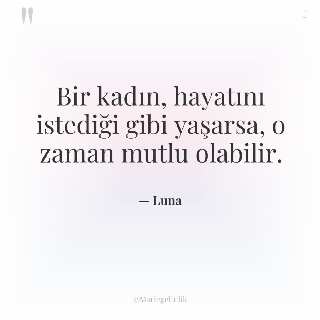 Bir kadın, hayatını istediği gibi yaşarsa, o zaman mutlu olabilir.