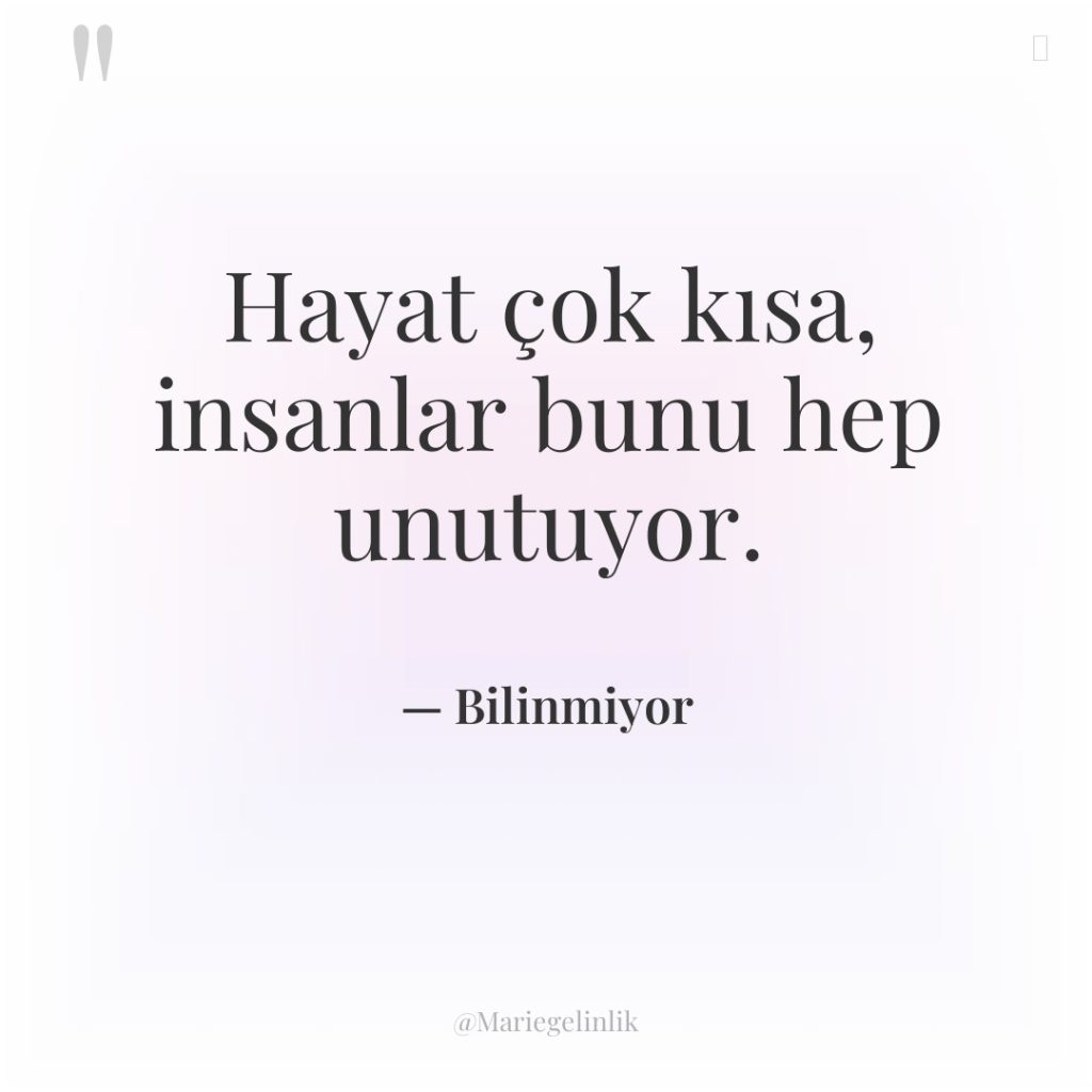 Hayat çok kısa, insanlar bunu hep unutuyor.