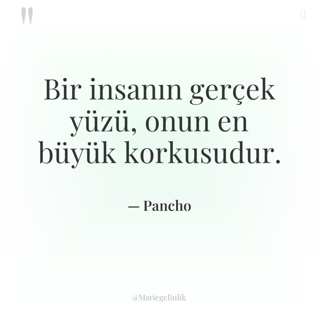 Bir insanın gerçek yüzü, onun en büyük korkusudur.