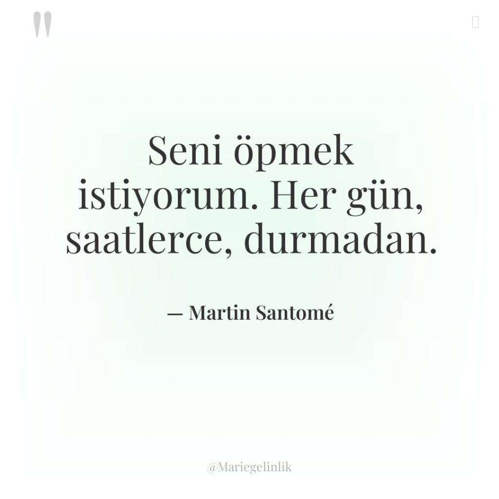 Seni öpmek istiyorum. Her gün, saatlerce, durmadan.