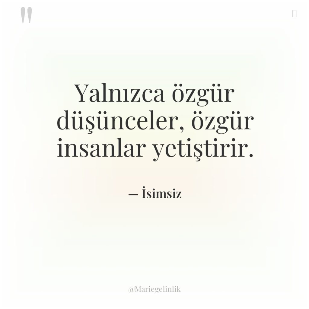 Yalnızca özgür düşünceler, özgür insanlar yetiştirir.