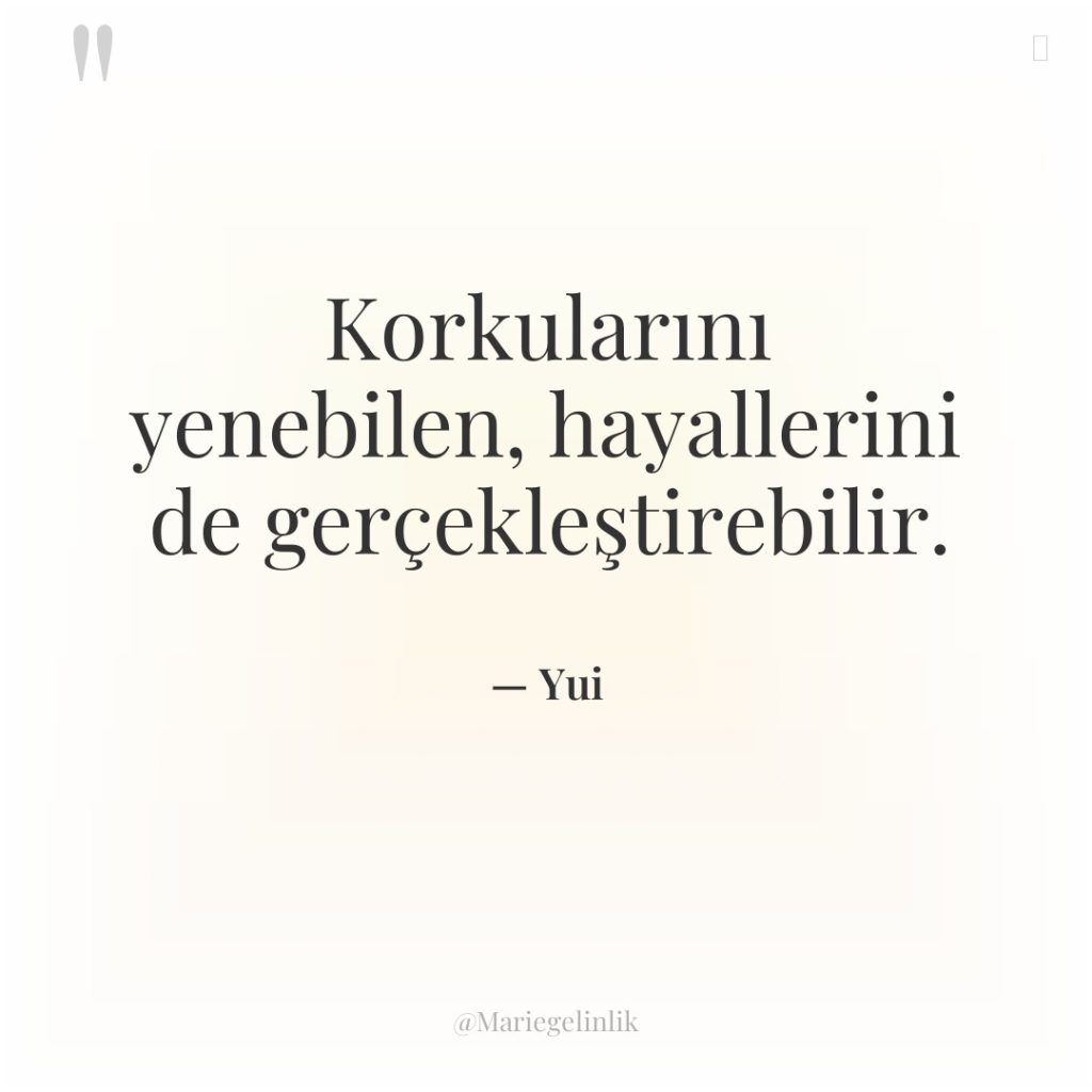 Korkularını yenebilen, hayallerini de gerçekleştirebilir.