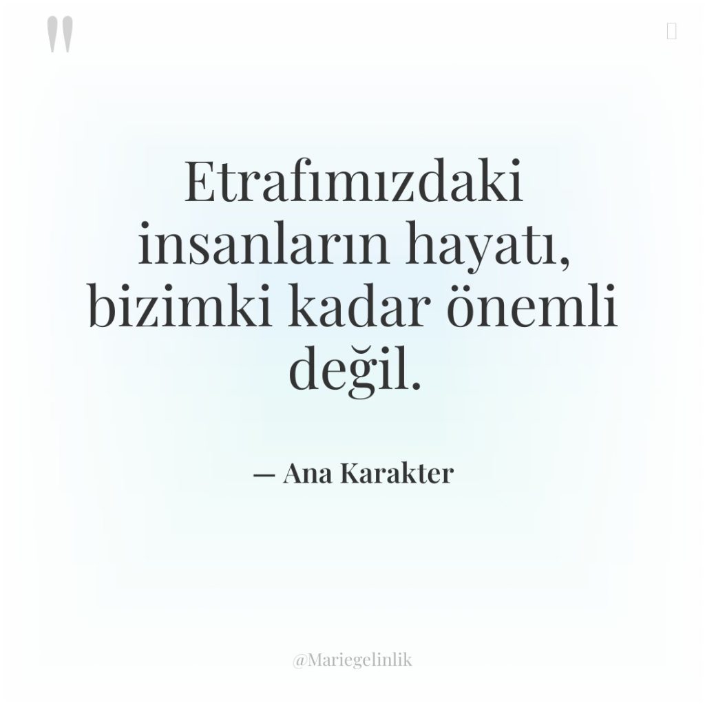 Etrafımızdaki insanların hayatı, bizimki kadar önemli değil.