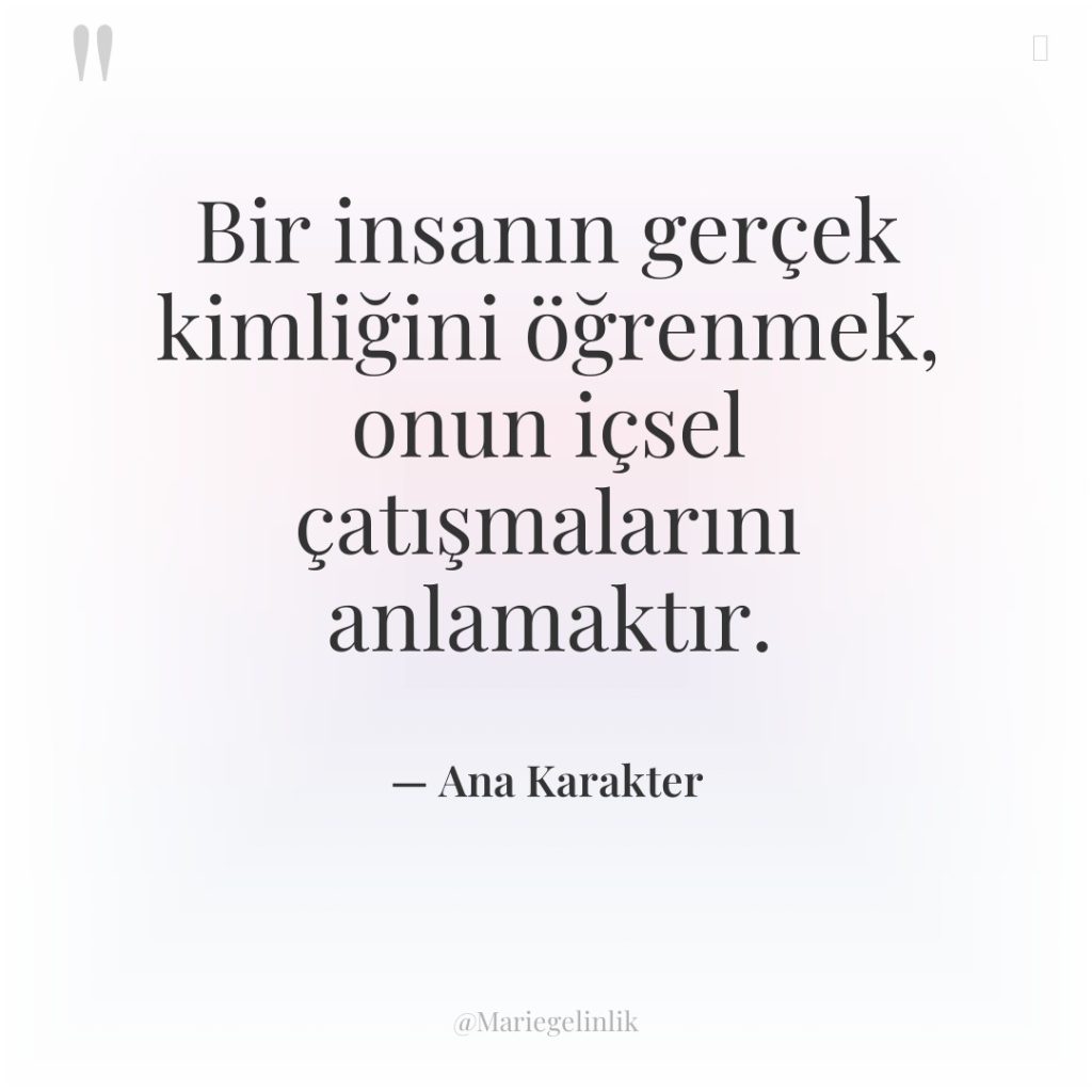 Bir insanın gerçek kimliğini öğrenmek, onun içsel çatışmalarını anlamaktır.