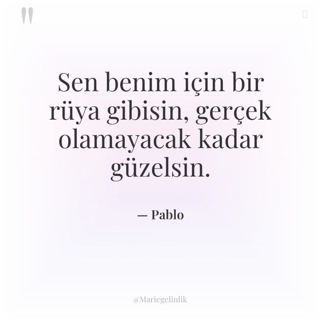 Sen benim için bir rüya gibisin, gerçek olamayacak kadar güzelsin.
