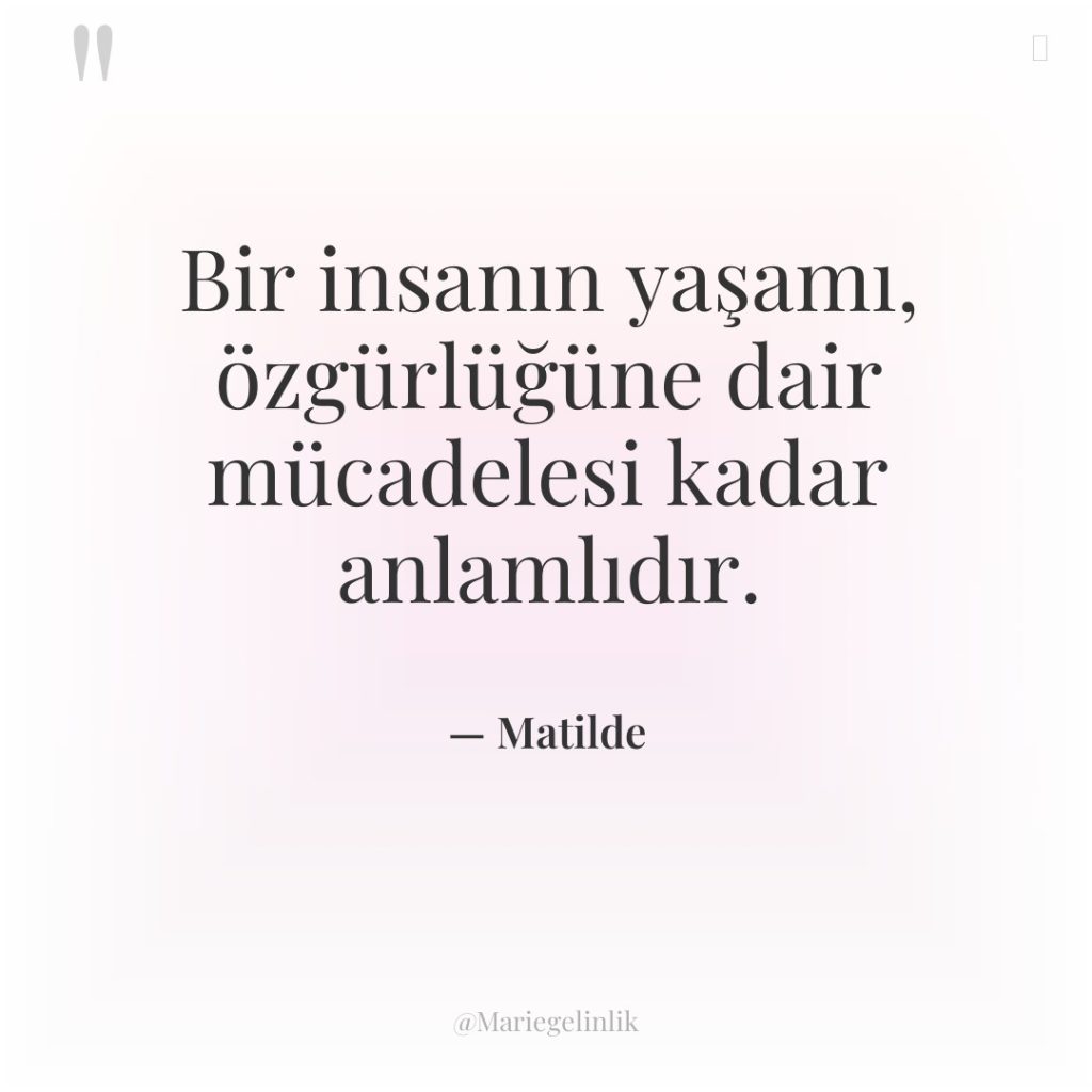 Bir insanın yaşamı, özgürlüğüne dair mücadelesi kadar anlamlıdır.