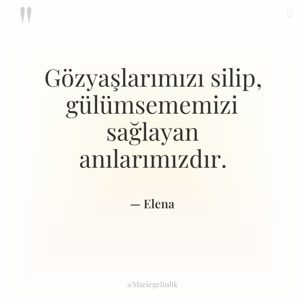 Gözyaşlarımızı silip, gülümsememizi sağlayan anılarımızdır.