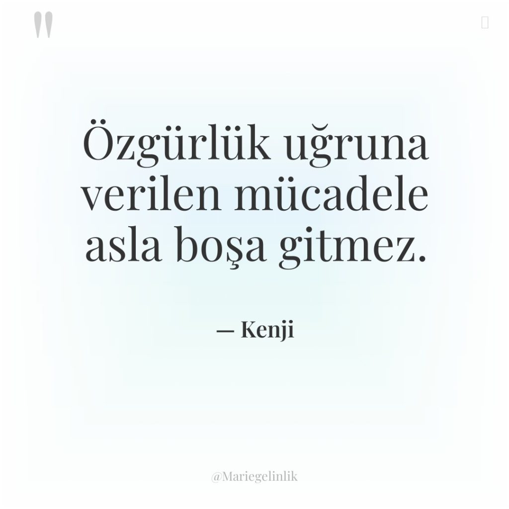 Özgürlük uğruna verilen mücadele asla boşa gitmez.