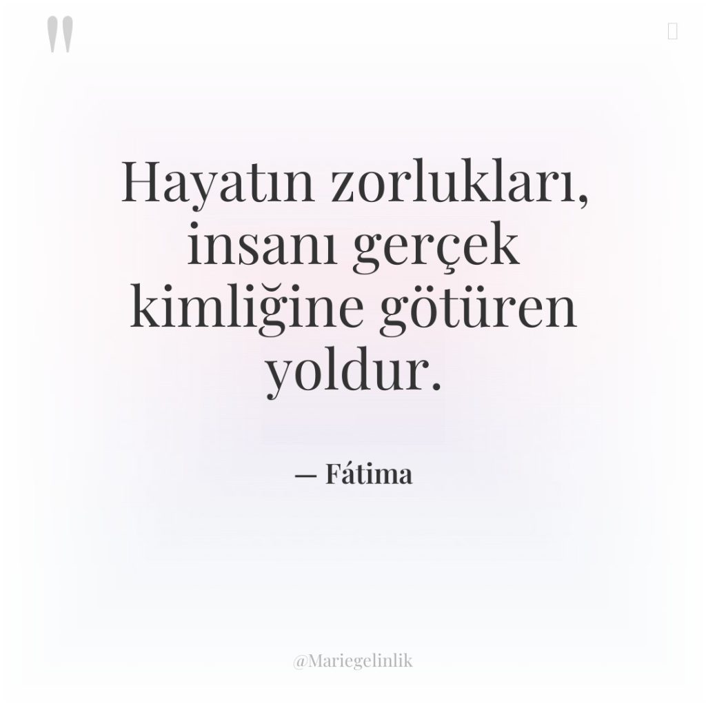 Hayatın zorlukları, insanı gerçek kimliğine götüren yoldur.