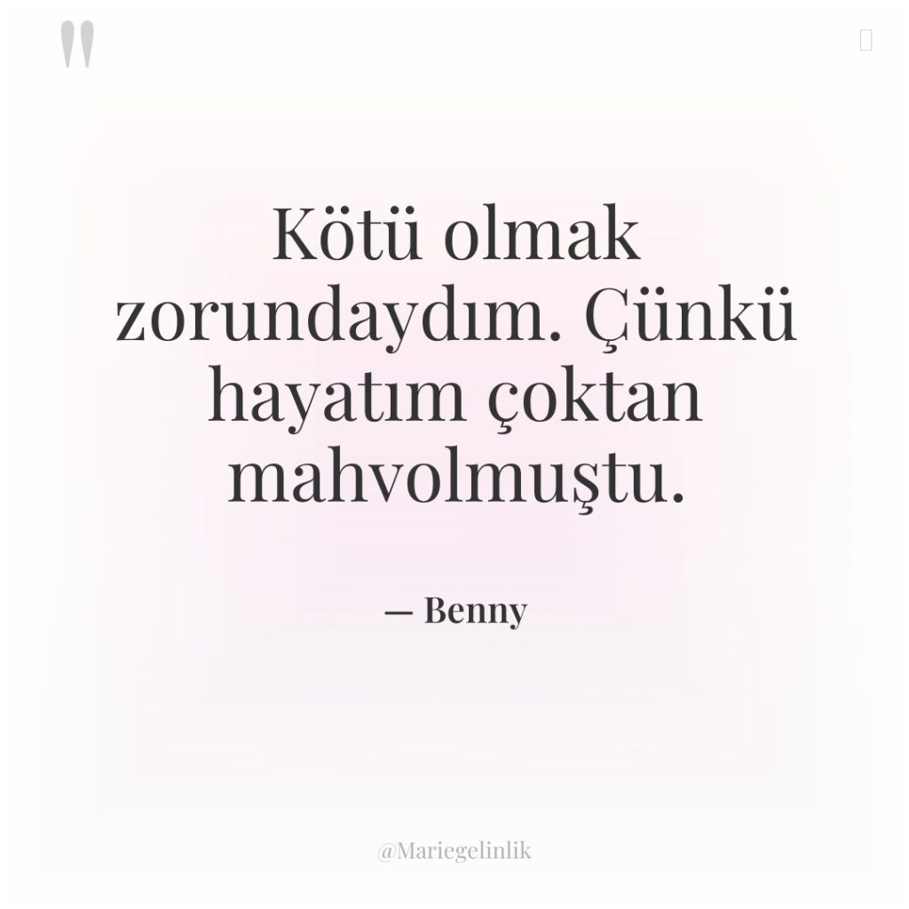 Kötü olmak zorundaydım. Çünkü hayatım çoktan mahvolmuştu.