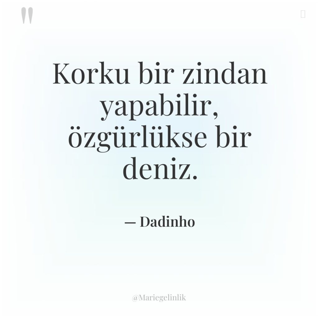 Korku bir zindan yapabilir, özgürlükse bir deniz.