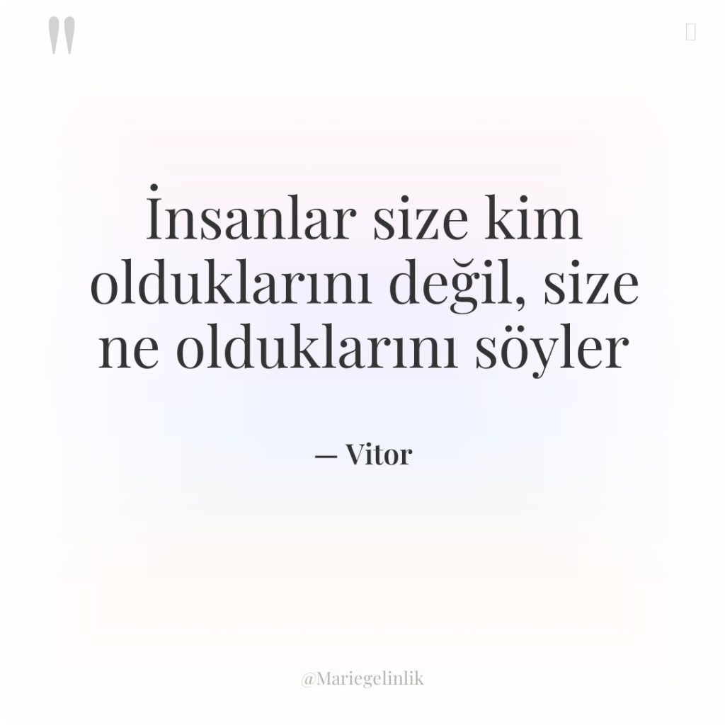 İnsanlar size kim olduklarını değil, size ne olduklarını söyler