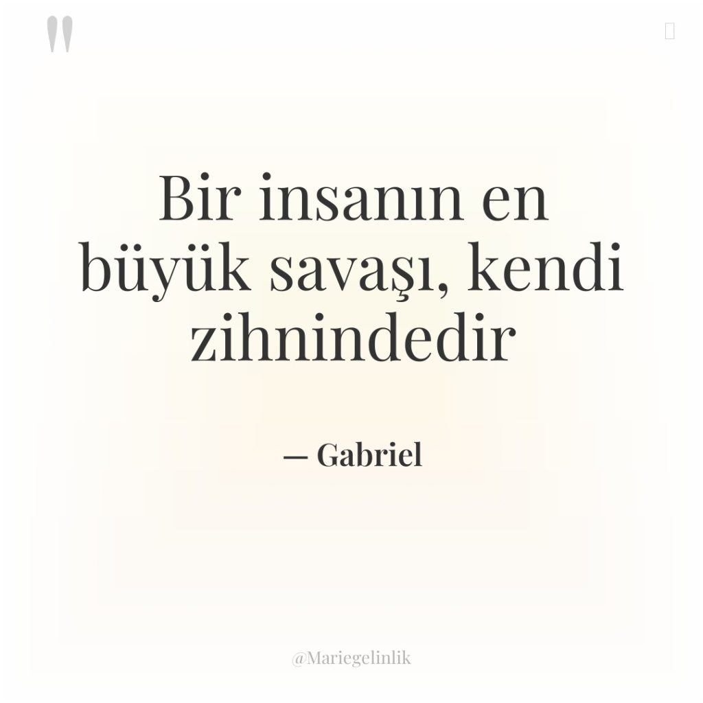 Bir insanın en büyük savaşı, kendi zihnindedir