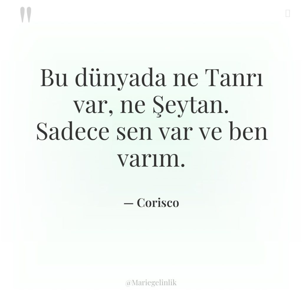Bu dünyada ne Tanrı var, ne Şeytan. Sadece sen var…