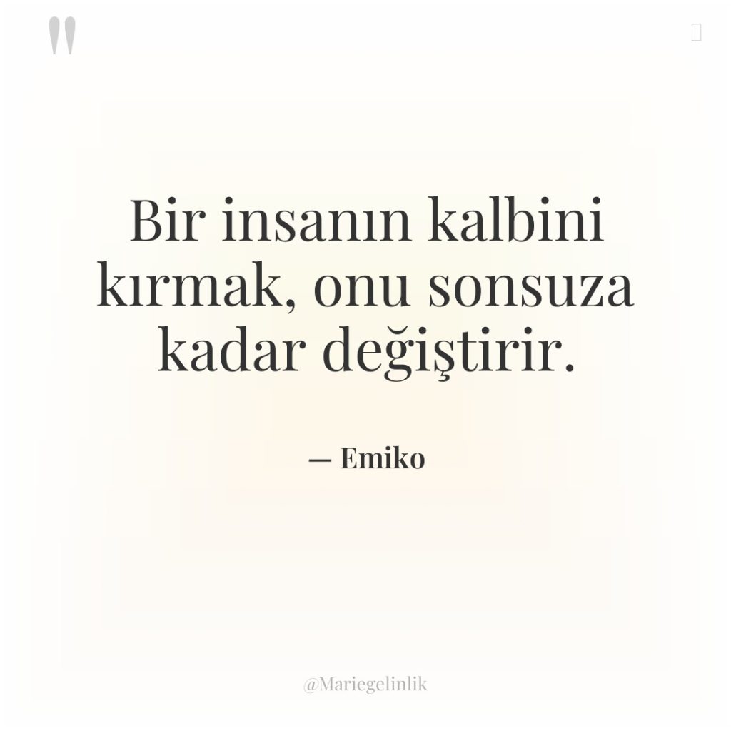 Bir insanın kalbini kırmak, onu sonsuza kadar değiştirir.