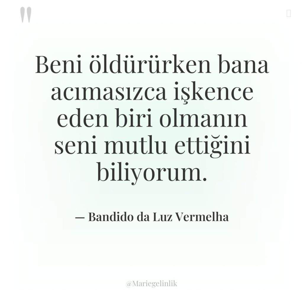 Beni öldürürken bana acımasızca işkence eden biri olmanın seni mutlu…