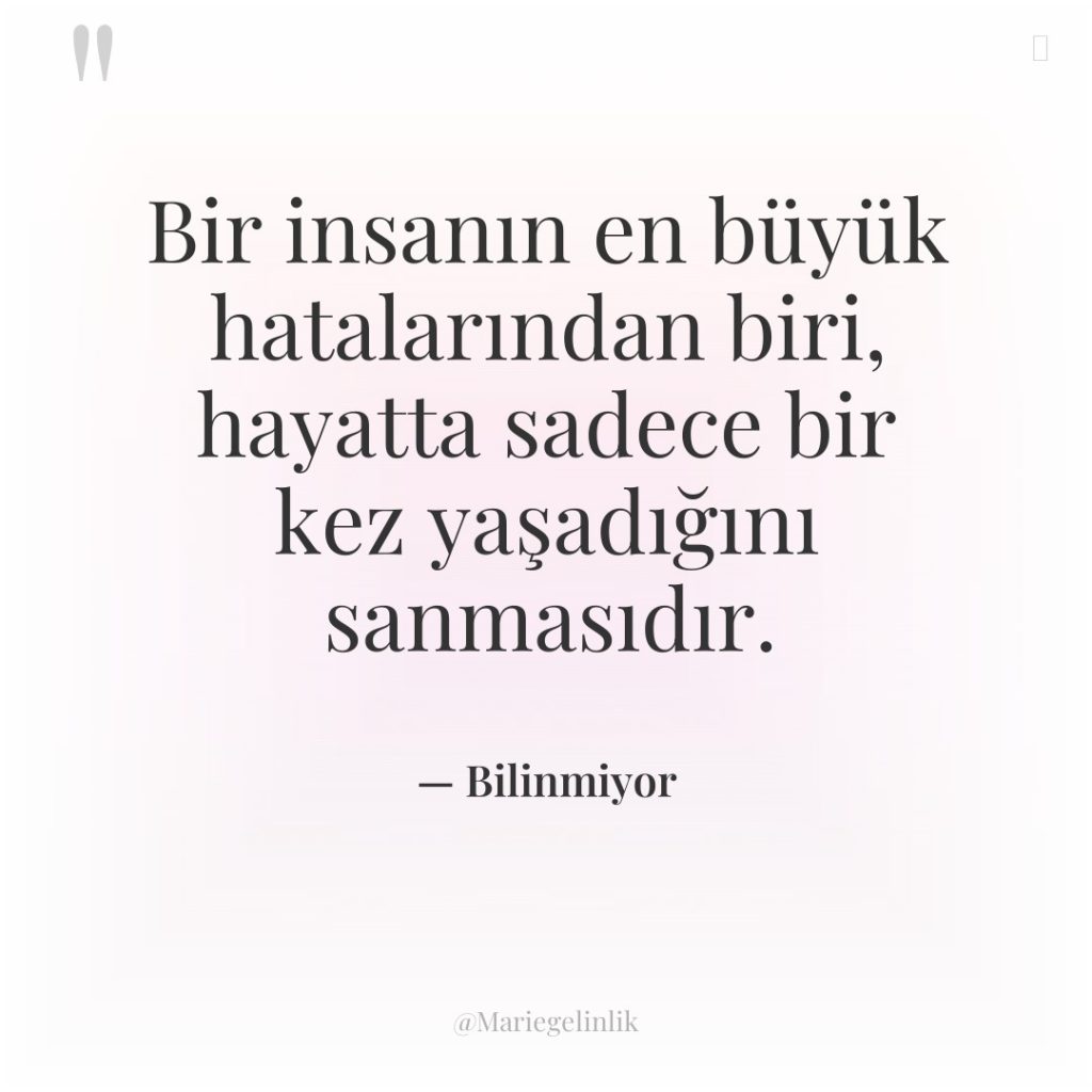 Bir insanın en büyük hatalarından biri, hayatta sadece bir kez…