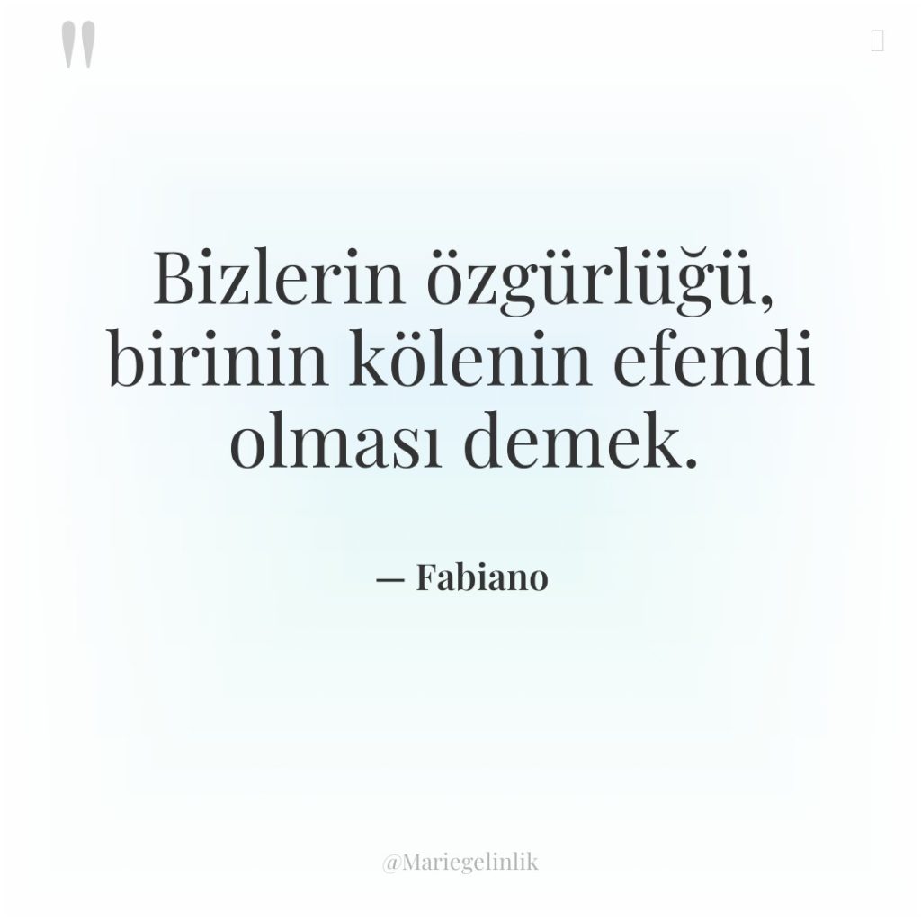 Bizlerin özgürlüğü, birinin kölenin efendi olması demek.