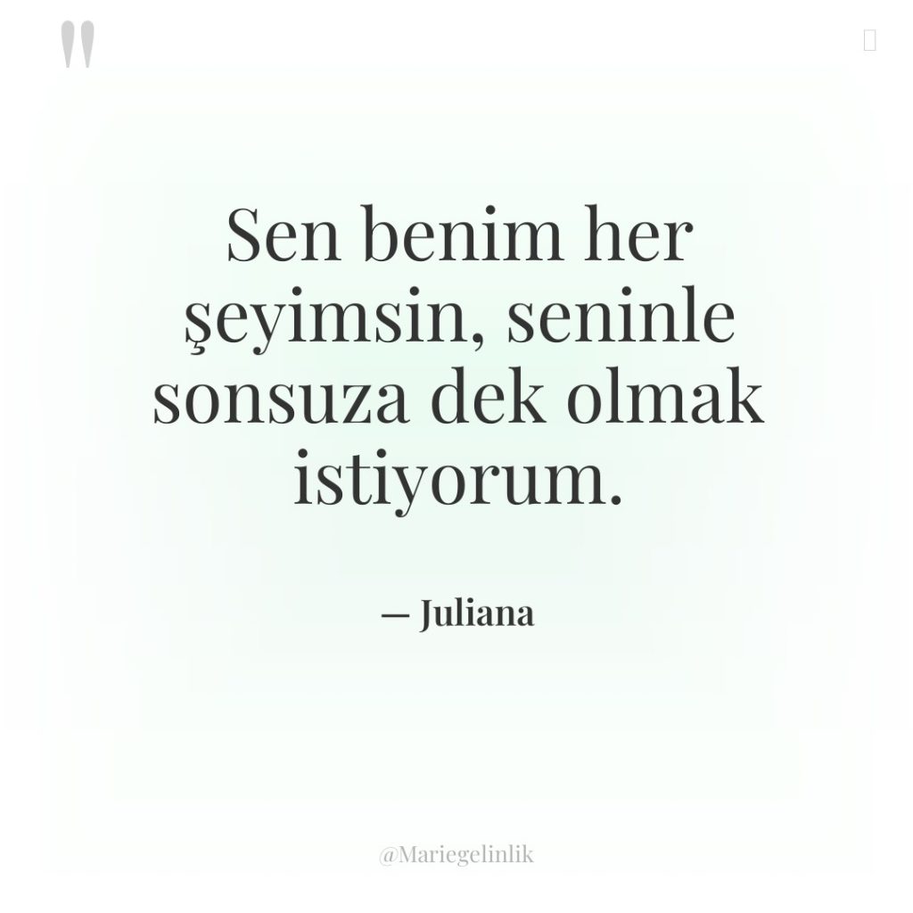 Sen benim her şeyimsin, seninle sonsuza dek olmak istiyorum.