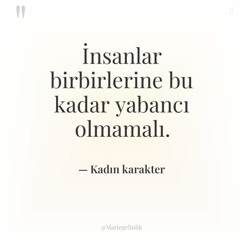 İnsanlar birbirlerine bu kadar yabancı olmamalı.