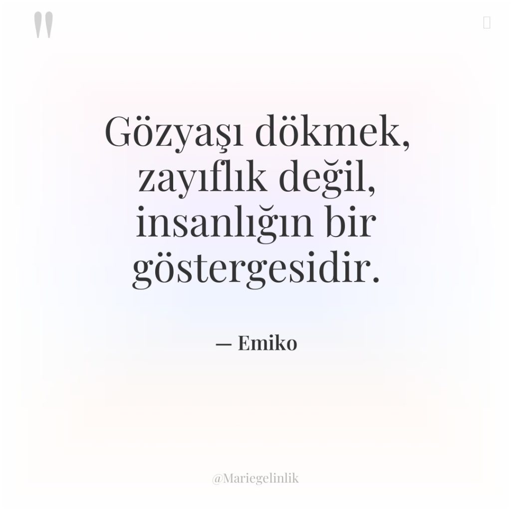 Gözyaşı dökmek, zayıflık değil, insanlığın bir göstergesidir.