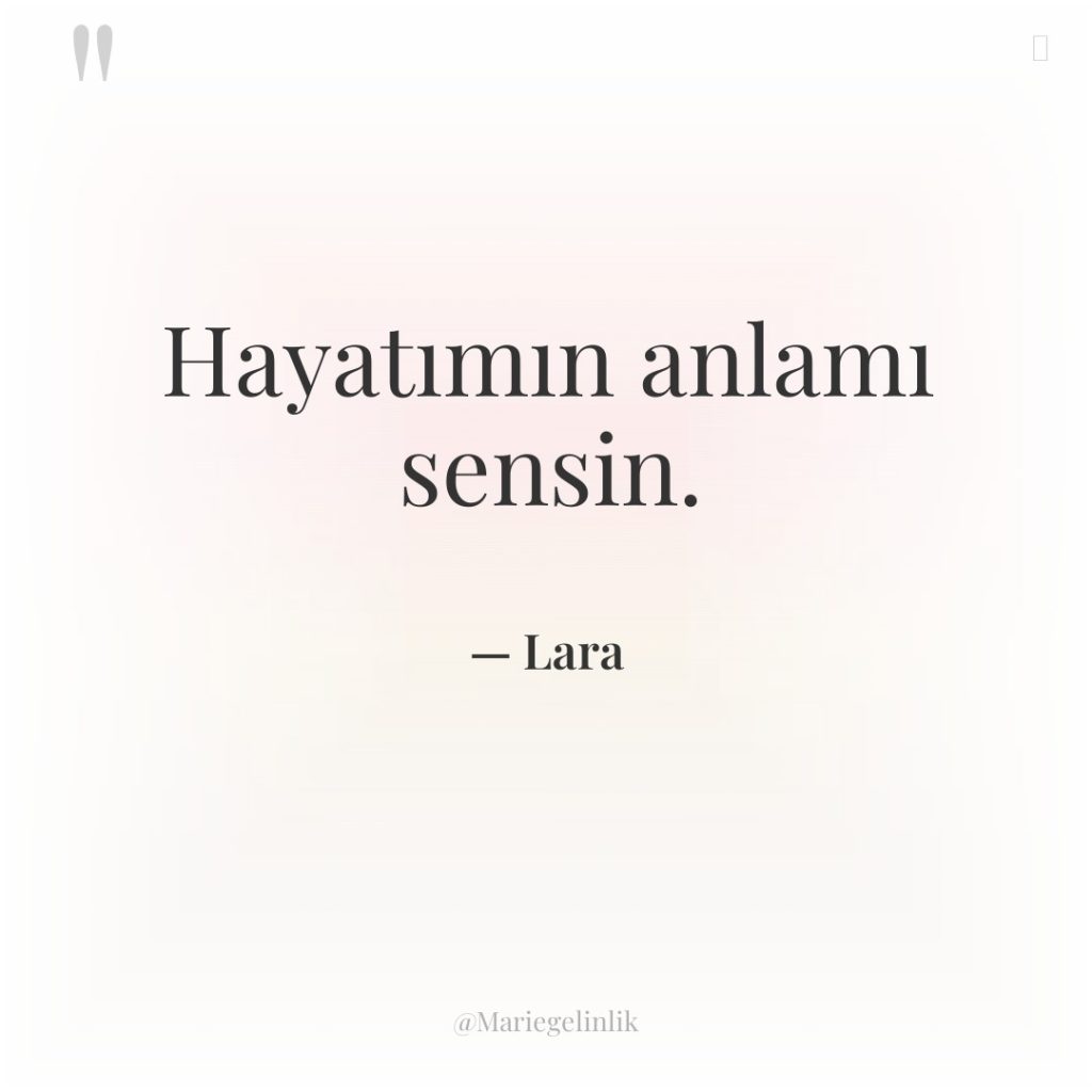 Hayatımın anlamı sensin.