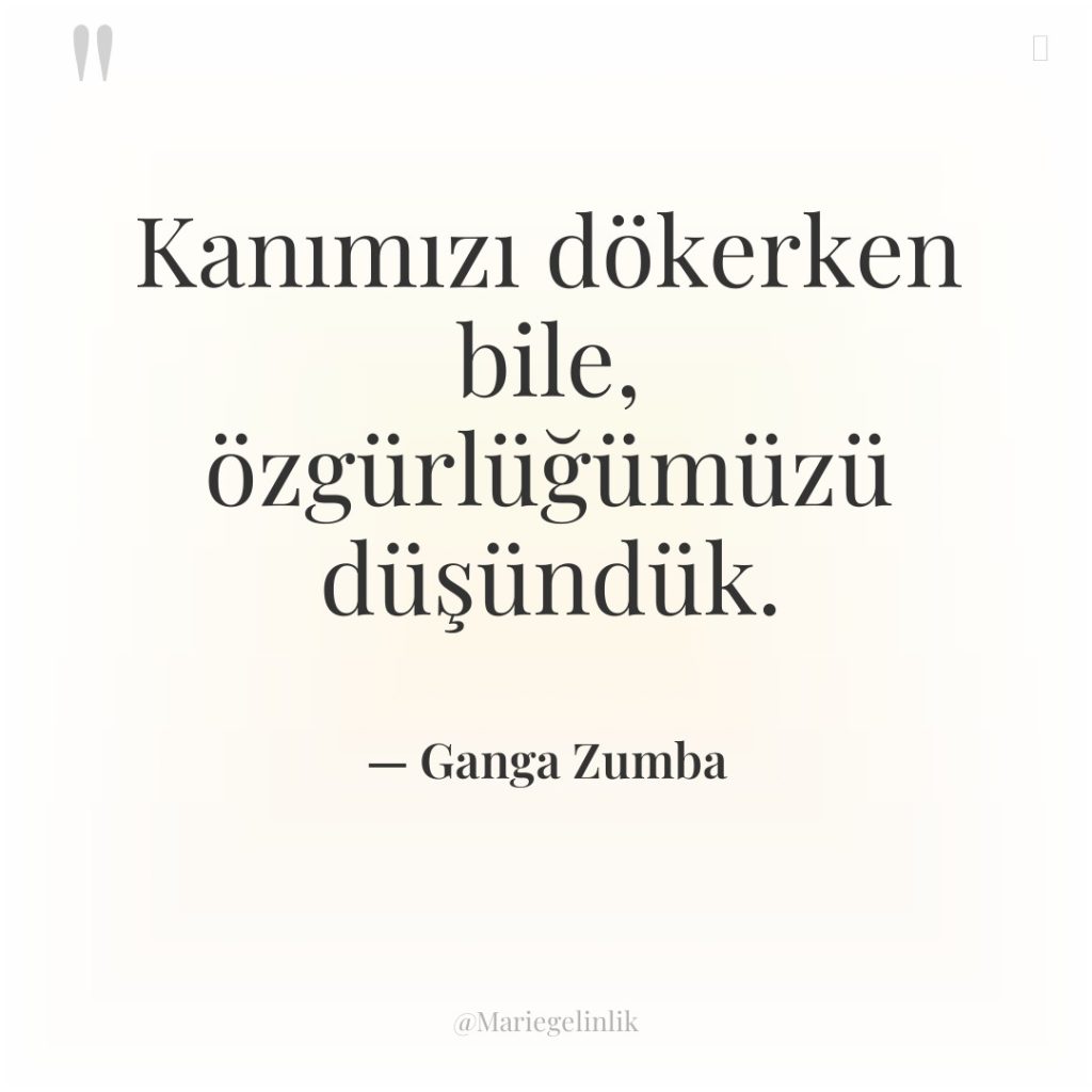Kanımızı dökerken bile, özgürlüğümüzü düşündük.