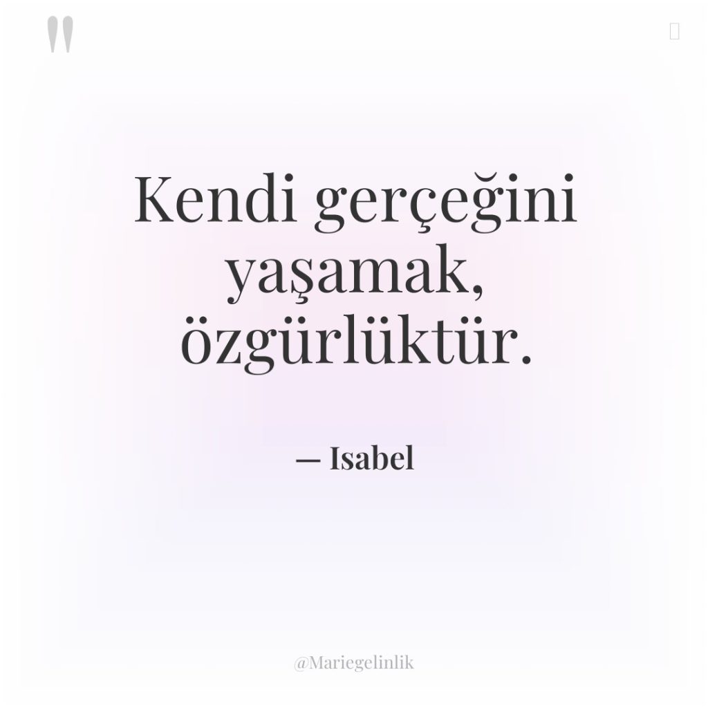 Kendi gerçeğini yaşamak, özgürlüktür.