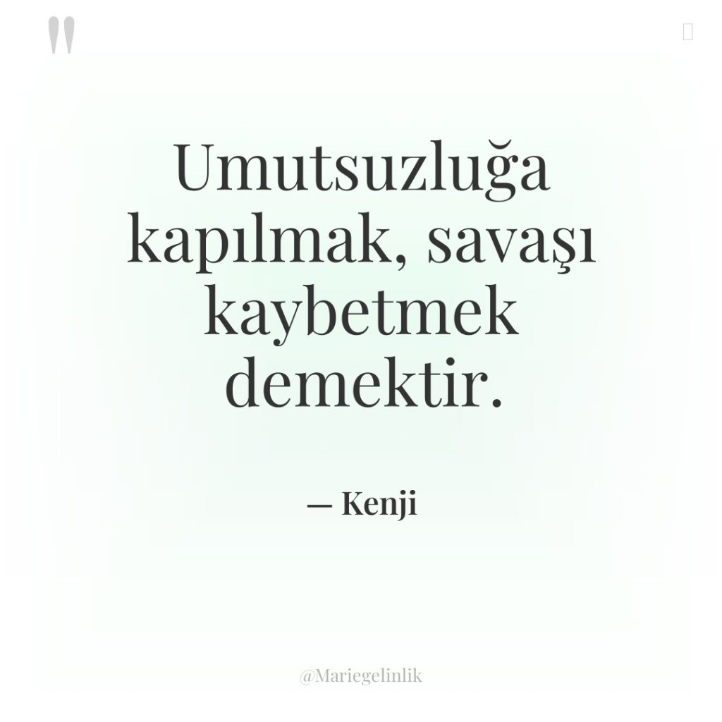 Umutsuzluğa kapılmak, savaşı kaybetmek demektir.