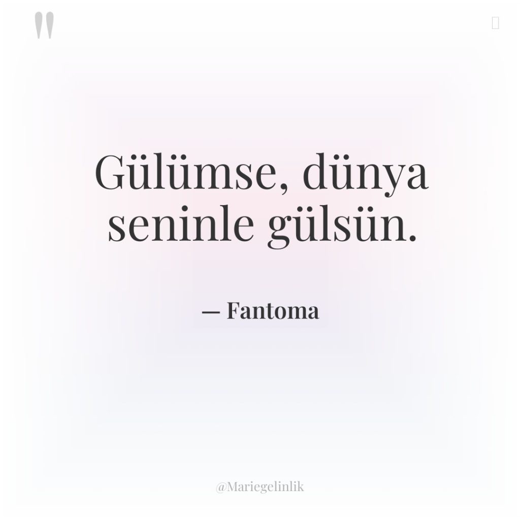 Gülümse, dünya seninle gülsün.