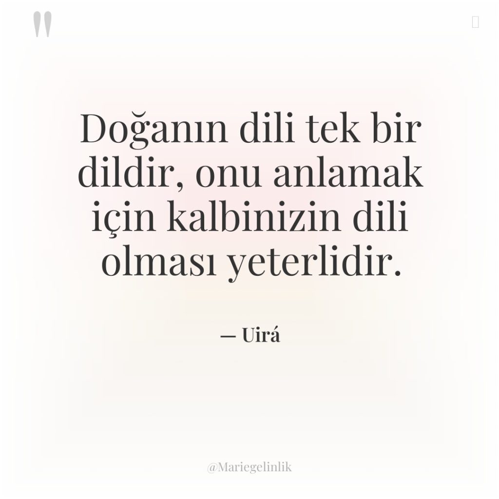 Doğanın dili tek bir dildir, onu anlamak için kalbinizin dili…