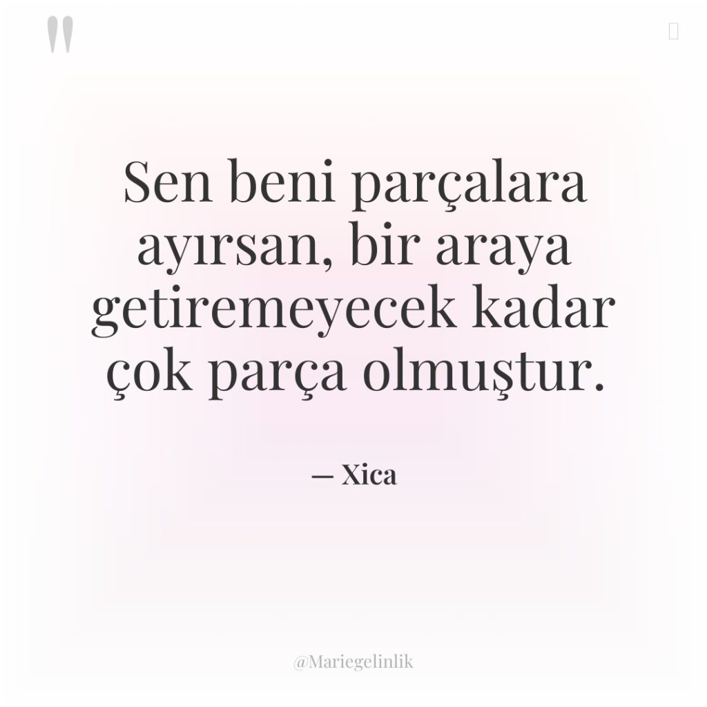 Sen beni parçalara ayırsan, bir araya getiremeyecek kadar çok parça…