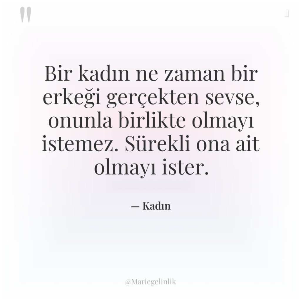 Bir kadın ne zaman bir erkeği gerçekten sevse, onunla birlikte…