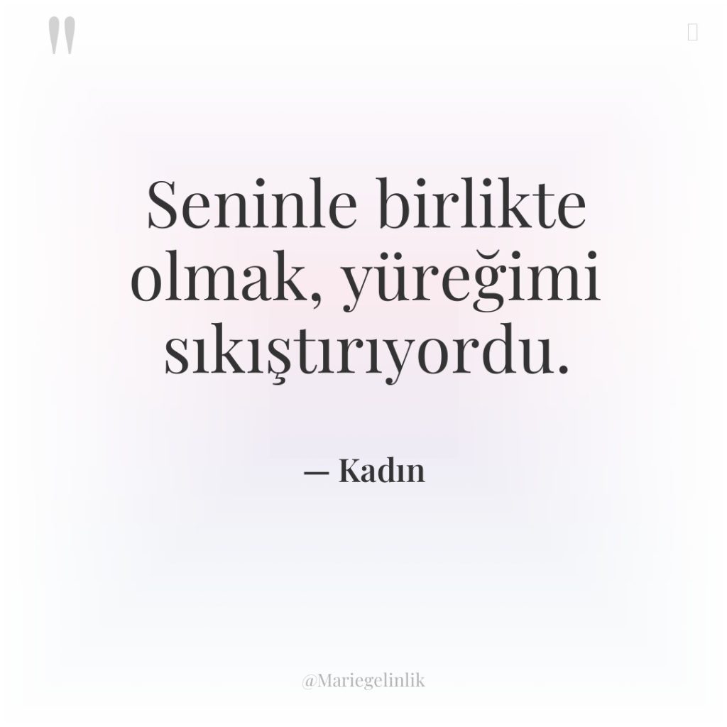 Seninle birlikte olmak, yüreğimi sıkıştırıyordu.