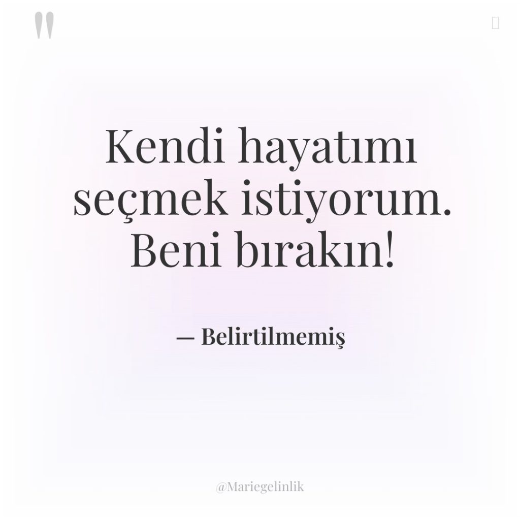 Kendi hayatımı seçmek istiyorum. Beni bırakın!